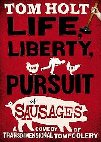 Life, Liberty, and the Pursuit of Sausages, Paperback/Tom Holt