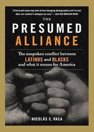 The Presumed Alliance: The Unspoken Conflict Between Latinos and Blacks and What It Means for America, Paperback/Nicolas C. Vaca