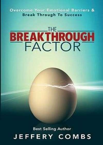 The Breakthrough Factor: Overcome Your Emotional Barriers & Break Through to Success, Paperback/Jeffery Combs