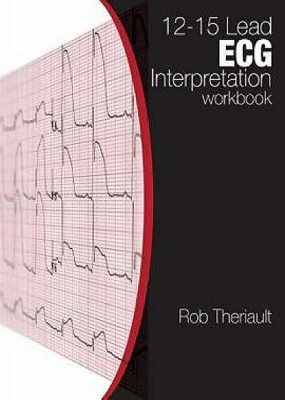12-15 Lead ECG Interpretation: Workbook, Paperback/Rob Theriault
