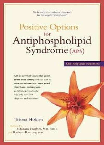 Positive Options for Antiphospholipid Syndrome (Aps): Self-Help and Treatment, Paperback/Triona Holden