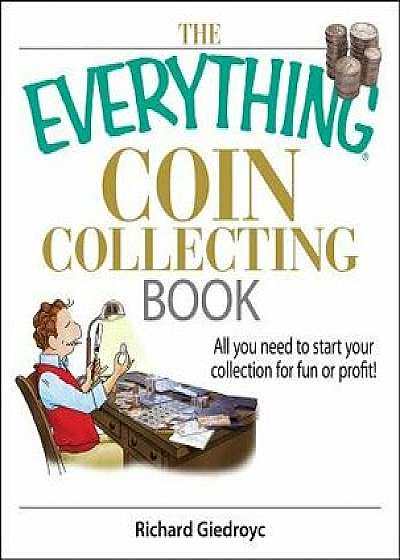 The Everything Coin Collecting Book: All You Need to Start Your Collection for Fun or Profit!, Paperback/Richard Giedroyc