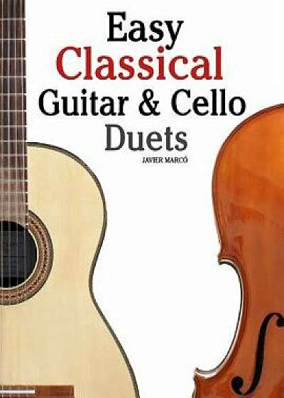 Easy Classical Guitar & Cello Duets: Featuring Music of Beethoven, Bach, Handel, Pachelbel and Other Composers. in Standard Notation and Tablature, Paperback/Javier Marco