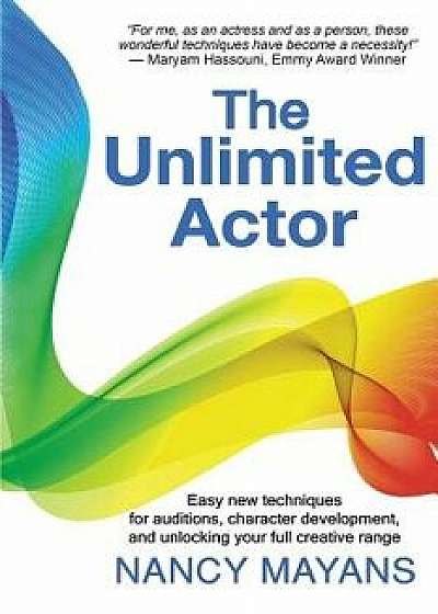 The Unlimited Actor: Easy, New Techniques for Auditions, Character Development, and Unlocking Your Full Creative Range, Paperback/Nancy Mayans