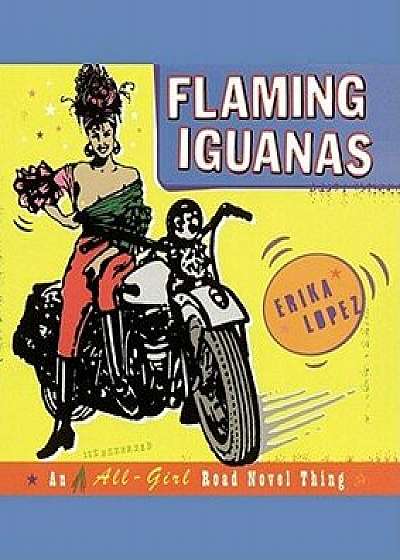 Flaming Iguanas: An Illustrated All-Girl Road Novel Thing, Paperback/Erika Lopez