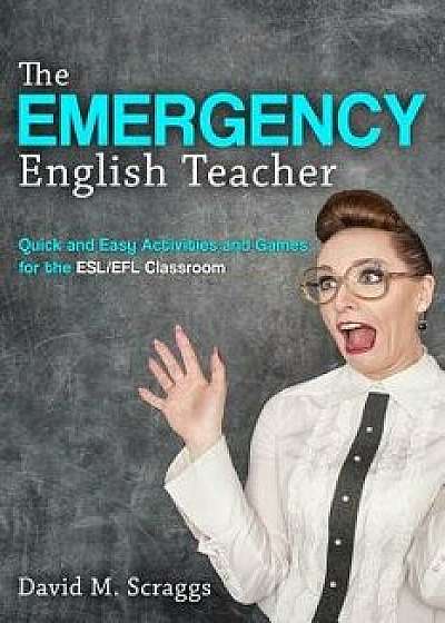 Esl/Efl: The Emergency English Teacher: Quick and Easy Activities and Games for the Esl/Efl Classroom, Paperback/David M. Scraggs