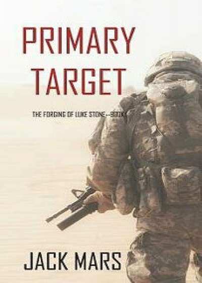 Primary Target: The Forging of Luke Stone-Book #1 (an Action Thriller), Hardcover/Jack Mars
