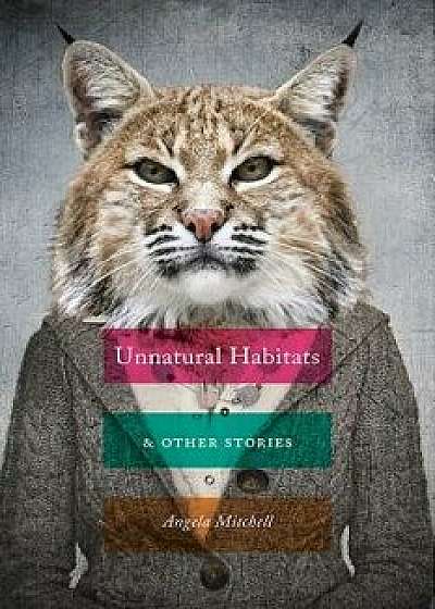 Unnatural Habitats & Other Stories, Paperback/Angela Mitchell