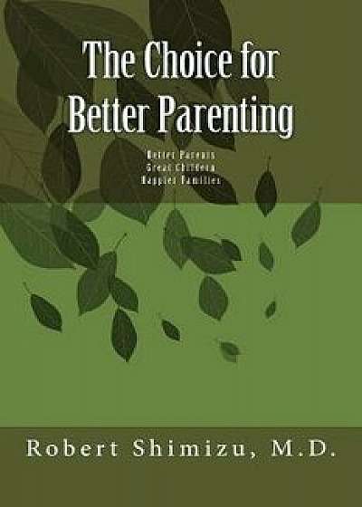 The Choice for Better Parenting, Paperback/Robert Shimizu MD
