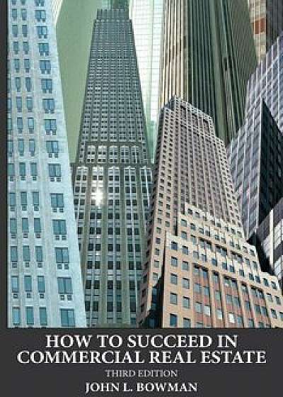 How to Succeed in Commercial Real Estate, Paperback/John L. Bowman