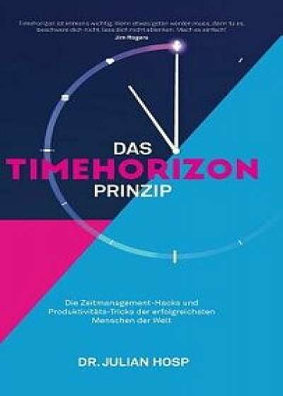 Das Timehorizon Prinzip: Die Zeitmanagement-Hacks und Produktivitäts-Tricks der erfolgreichsten Menschen der Welt, Hardcover/Julian Hosp