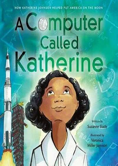 A Computer Called Katherine: How Katherine Johnson Helped Put America on the Moon, Hardcover/Suzanne Slade