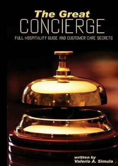 The Great Concierge: Full Hospitality Guide and Customer Care Secrets, Paperback/Valerio a. Simula