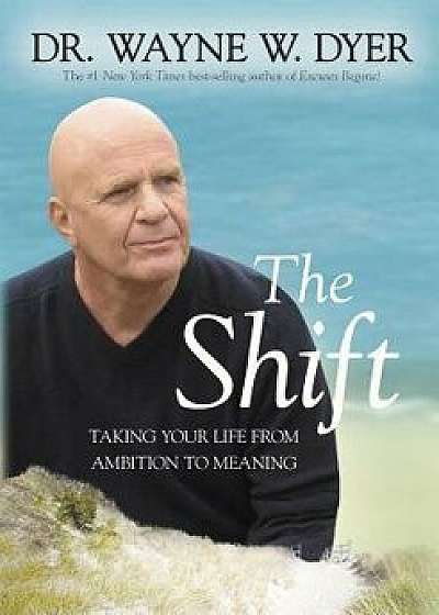 The Shift: Taking Your Life from Ambition to Meaning, Paperback/Wayne W. Dyer