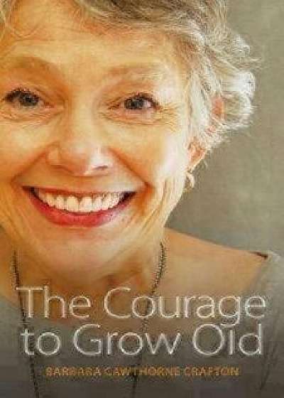 The Courage to Grow Old, Paperback/Barbara Cawthorne Crafton