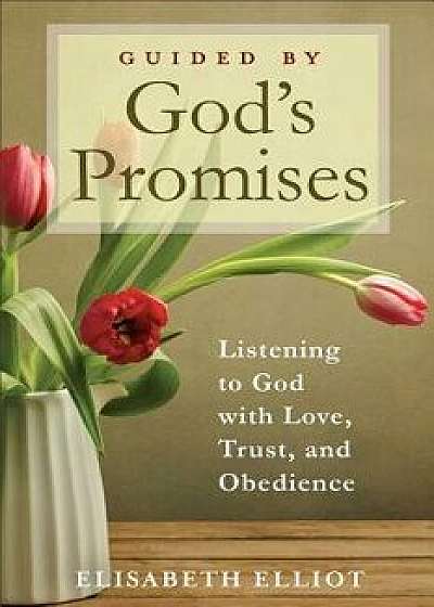 Guided by God's Promises: Listening to God with Love, Trust, and Obedience, Hardcover/Elisabeth Elliot
