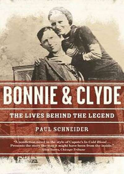 Bonnie and Clyde: The Lives Behind the Legend, Paperback/Paul Schneider