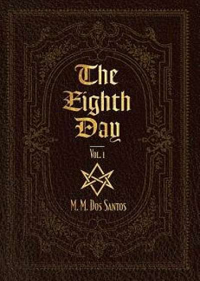 The Eighth Day: Vol.1, Hardcover/M. M. Dos Santos
