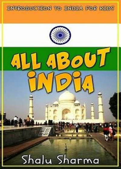 All about India: Introduction to India for Kids, Paperback/Shalu Sharma