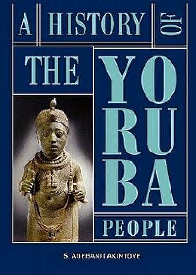 A History of the Yoruba People, Hardcover/Stephen Adebanji Akintoye