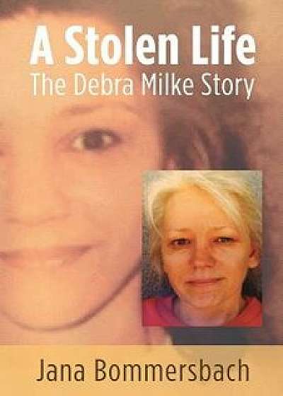 A Stolen Life: The Debra Milke Story/Jana Bommersbach