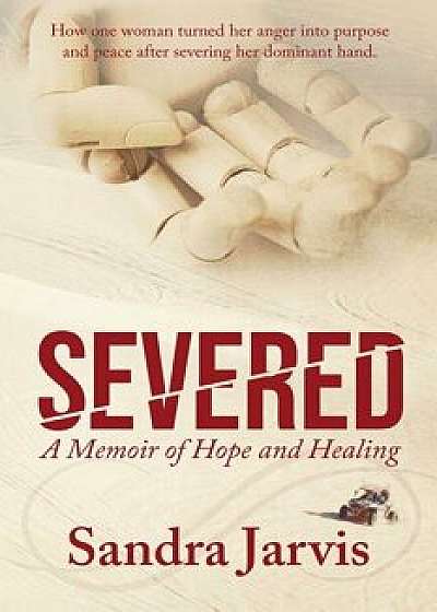 Severed: A Memoir of Hope and Healing, Paperback/Sandra Jarvis