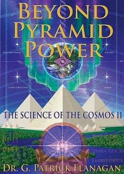 Beyond Pyramid Power - The Science of the Cosmos II, Paperback/Dr G. Patrick Flanagan
