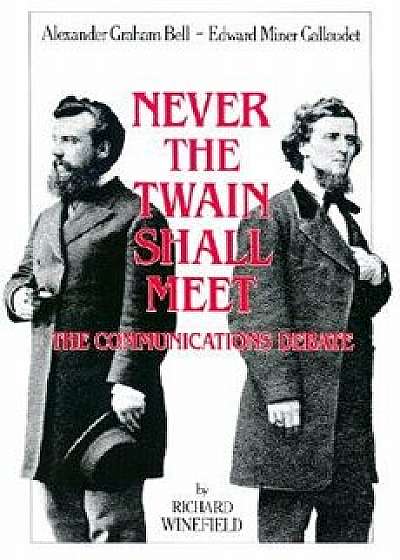 Never the Twain Shall Meet: Bell, Gallaudet, and the Communications Debate, Paperback (2nd Ed.)/Richard Winefield