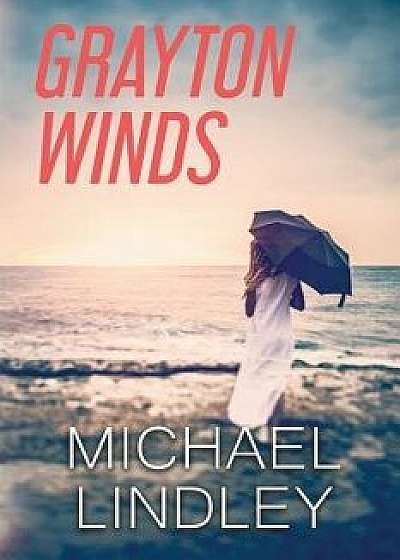 Grayton Winds: A Suspenseful Family Saga of Love, Betrayal and Life's Difficult Compromises., Paperback/Michael Lindley