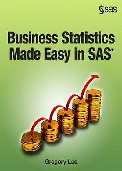 Business Statistics Made Easy in SAS, Paperback/Gregory Lee