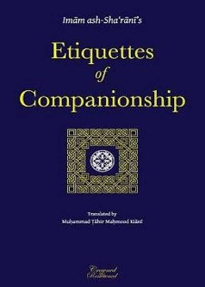 Etiquettes of Companionship: An English Translation of Adab As-Suhbah, Paperback/Imam Abdulwahhab Ash-Sha'rani