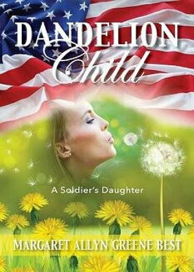 Dandelion Child: A Soldier's Daughter, Paperback/Margaret Best