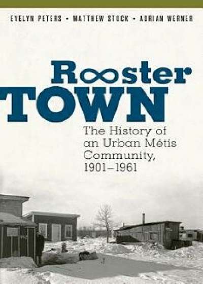 Rooster Town: The History of an Urban M tis Community, 1901-1961, Paperback/Evelyn Peters