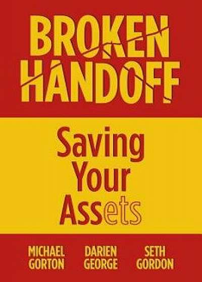 Broken Handoff: Saving Your Assets, Hardcover/Michael Gorton