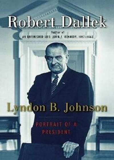 Lyndon B. Johnson: Portrait of a President, Paperback/Robert Dallek