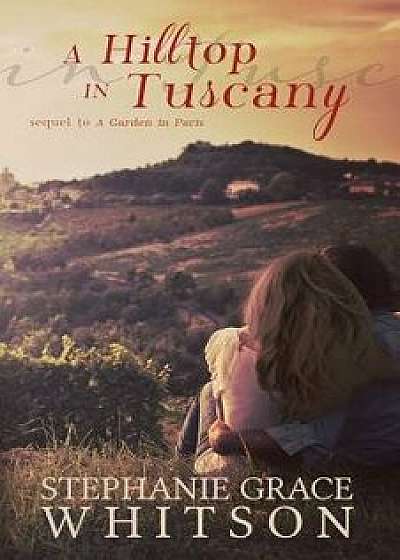 A Hilltop in Tuscany, Paperback/Stephanie Grace Whitson