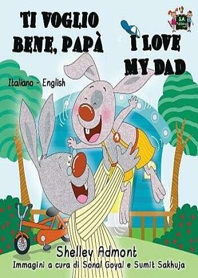 Ti voglio bene, pap I Love My Dad: Italian English Bilingual Edition, Paperback/Shelley Admont