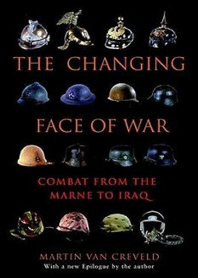 The Changing Face of War: Combat from the Marne to Iraq, Paperback/Martin Van Creveld