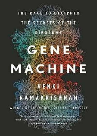 Gene Machine: The Race to Decipher the Secrets of the Ribosome, Hardcover/Venki Ramakrishnan