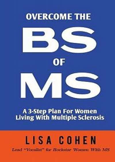 Overcome the Bs of MS: A 3-Step Plan for Women Living with Multiple Sclerosis, Paperback/Lisa Cohen