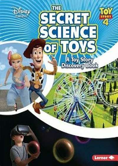 The Secret Science of Toys: A Toy Story Discovery Book/Kris Hirschmann