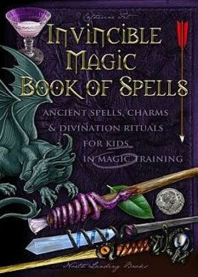 Invincible Magic Book of Spells: Ancient Spells, Charms and Divination Rituals for Kids in Magic Training, Paperback/Catherine Fet
