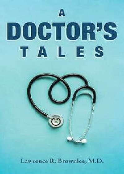 A Doctor's Tales, Paperback/M. D. Lawrence R. Brownlee