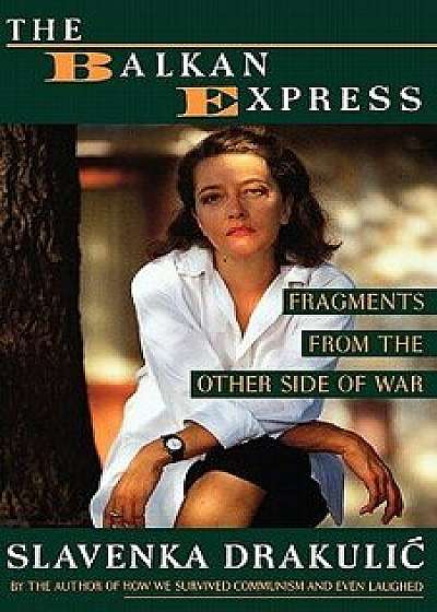 The Balkan Express: Fragments from the Other Side of the War, Paperback/Slavenka Drakulic
