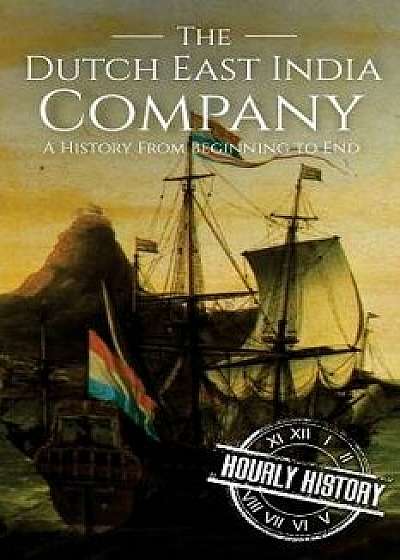 The Dutch East India Company: A History From Beginning to End, Paperback/Hourly History