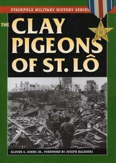 The Clay Pigeons of St. Lo, Paperback/Joseph Balkoski