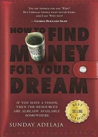 How to Find Money for Your Dream: How to Build a System That Would Finance Your Calling, Paperback/Sunday Adelaja