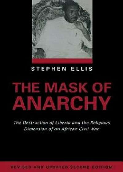 The Mask of Anarchy Updated Edition: The Destruction of Liberia and the Religious Dimension of an African Civil War, Paperback/Stephen Ellis