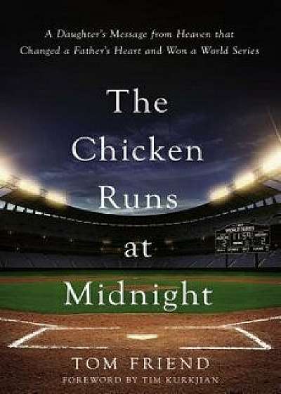 The Chicken Runs at Midnight: A Daughter's Message from Heaven That Changed a Father's Heart and Won a World Series, Hardcover/Tom Friend