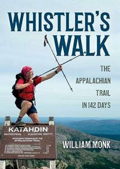 Whistler's Walk: The Appalachian Trail in 142 Days, Paperback/William Monk